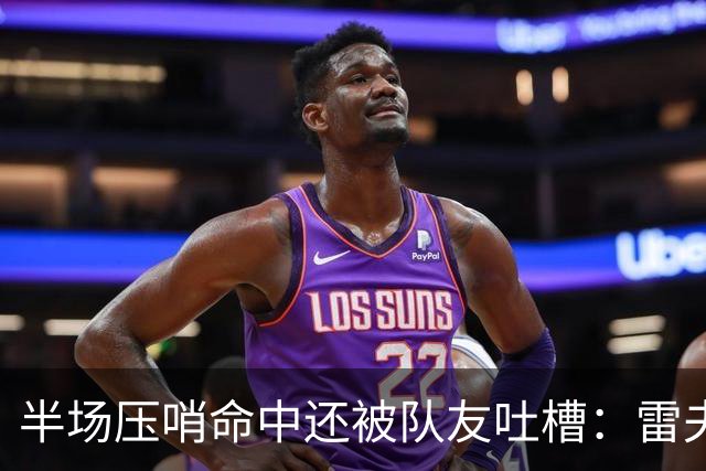 半场压哨命中还被队友吐槽：雷夫斯嫌东契奇出手太糟糕