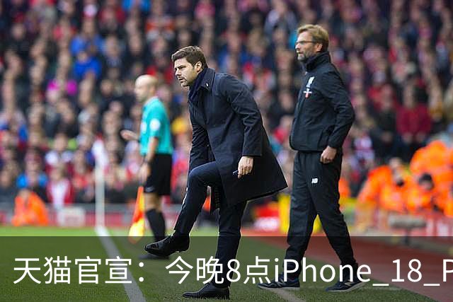 天猫官宣：今晚8点iPhone 18 Pro系列历史最低价！9199元起
