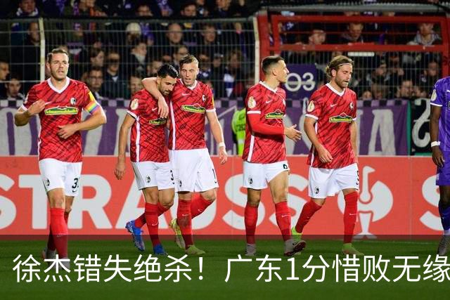 徐杰错失绝杀！广东1分惜败无缘开门红，杜润旺首秀飙5记三分