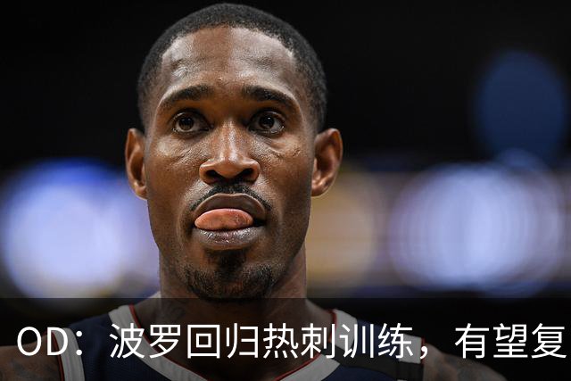 OD：波罗回归热刺训练，有望复出战切尔西